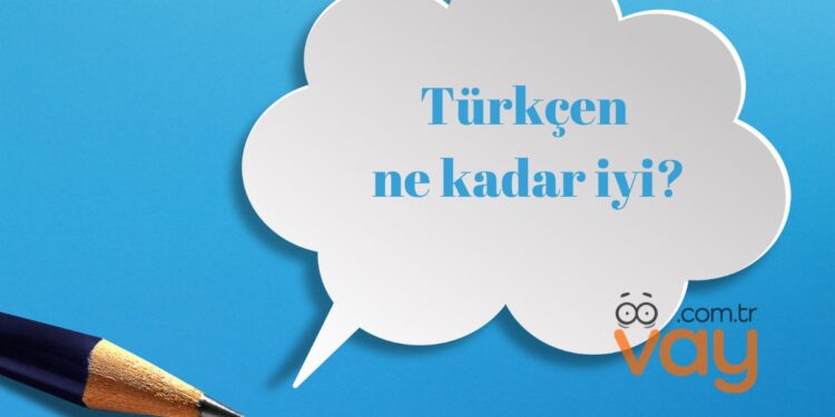 Türkçen ne kadar iyi
